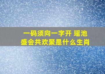 一码须向一字开 瑶池盛会共欢聚是什么生肖